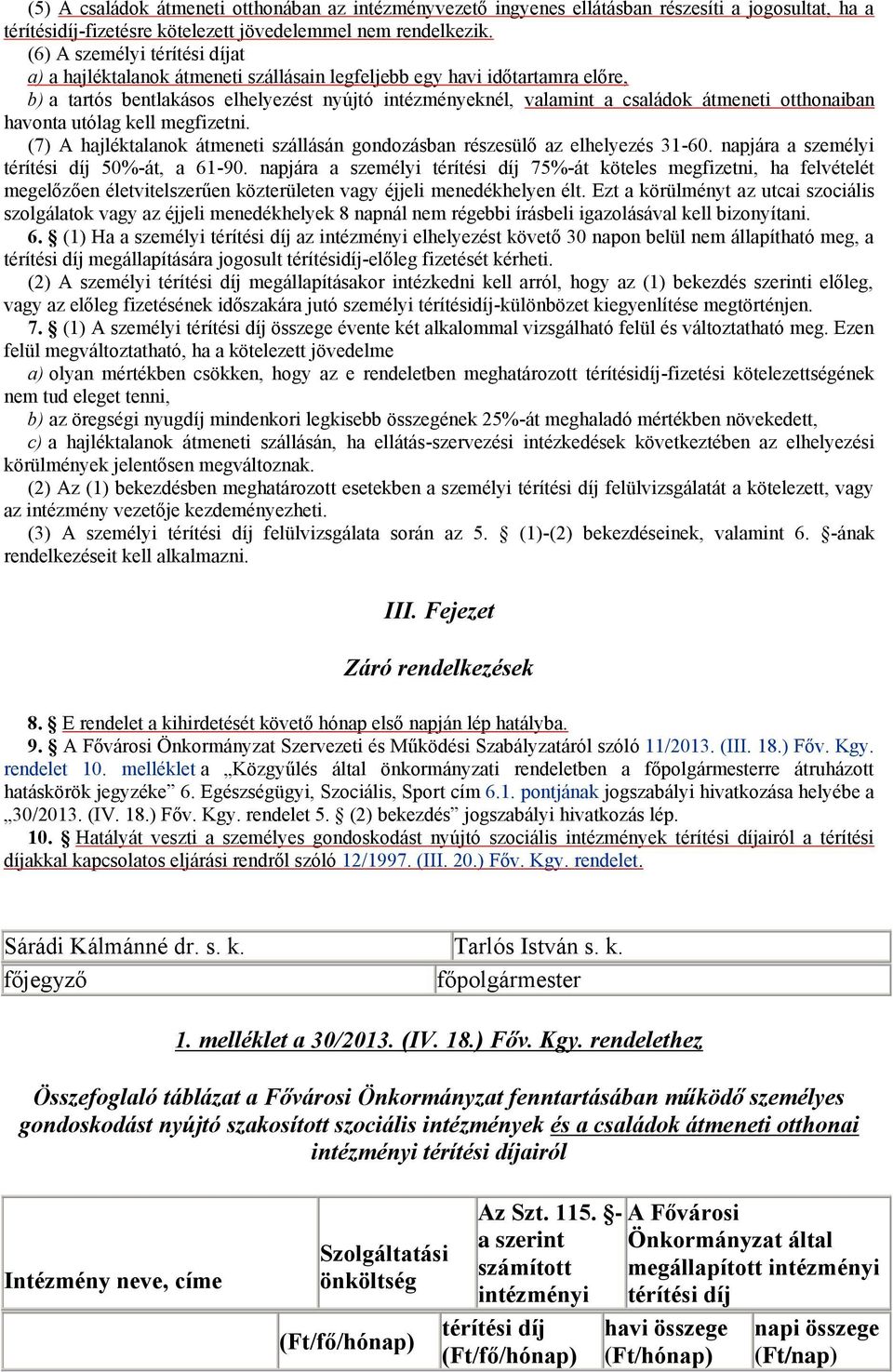 utólag kell megfizetni. (7) A hajléktalanok átmeneti szállásán gondozásban részesülő az 31-60. napjára a személyi 50%-át, a 61-90.