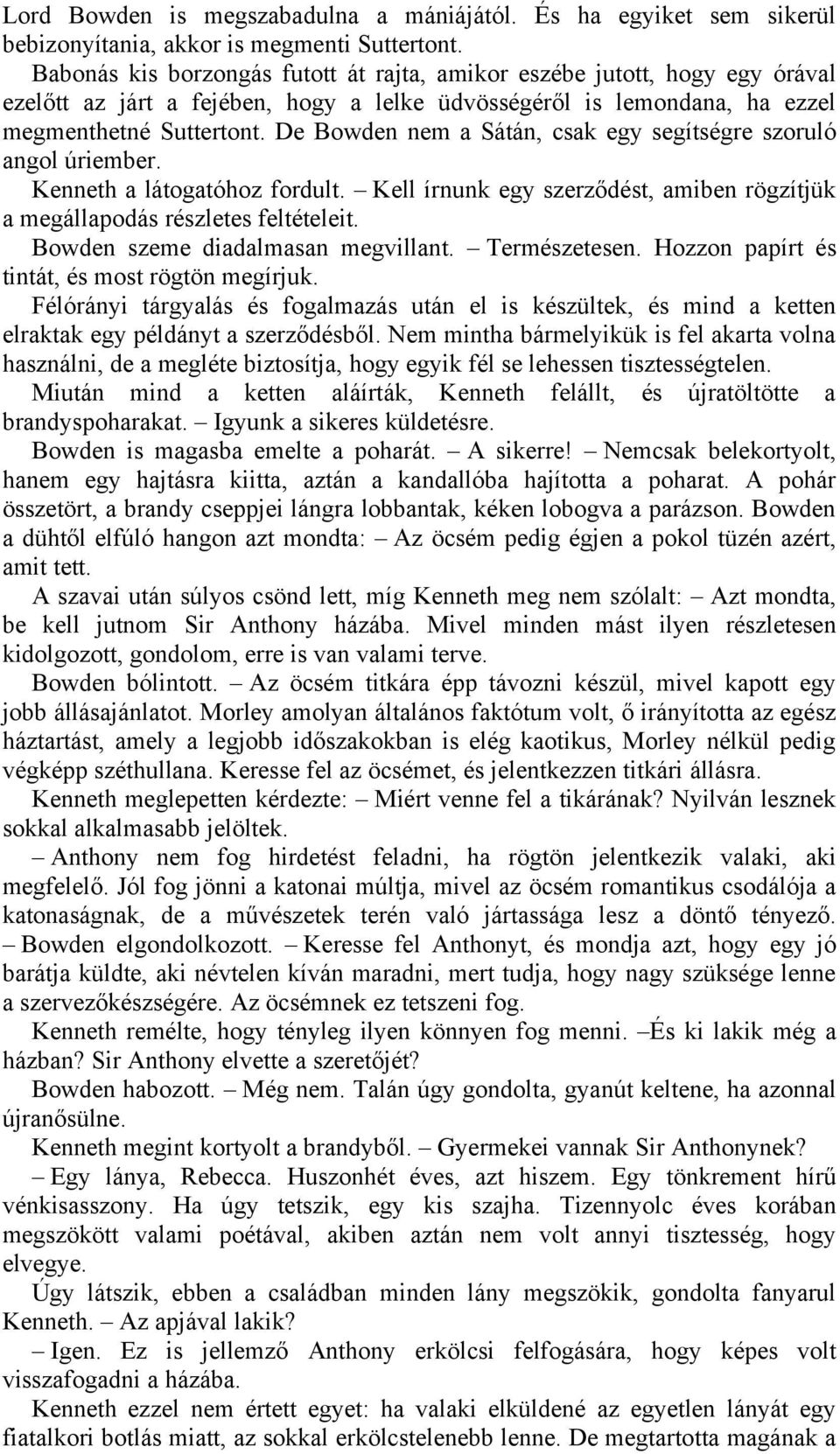 De Bowden nem a Sátán, csak egy segítségre szoruló angol úriember. Kenneth a látogatóhoz fordult. Kell írnunk egy szerződést, amiben rögzítjük a megállapodás részletes feltételeit.