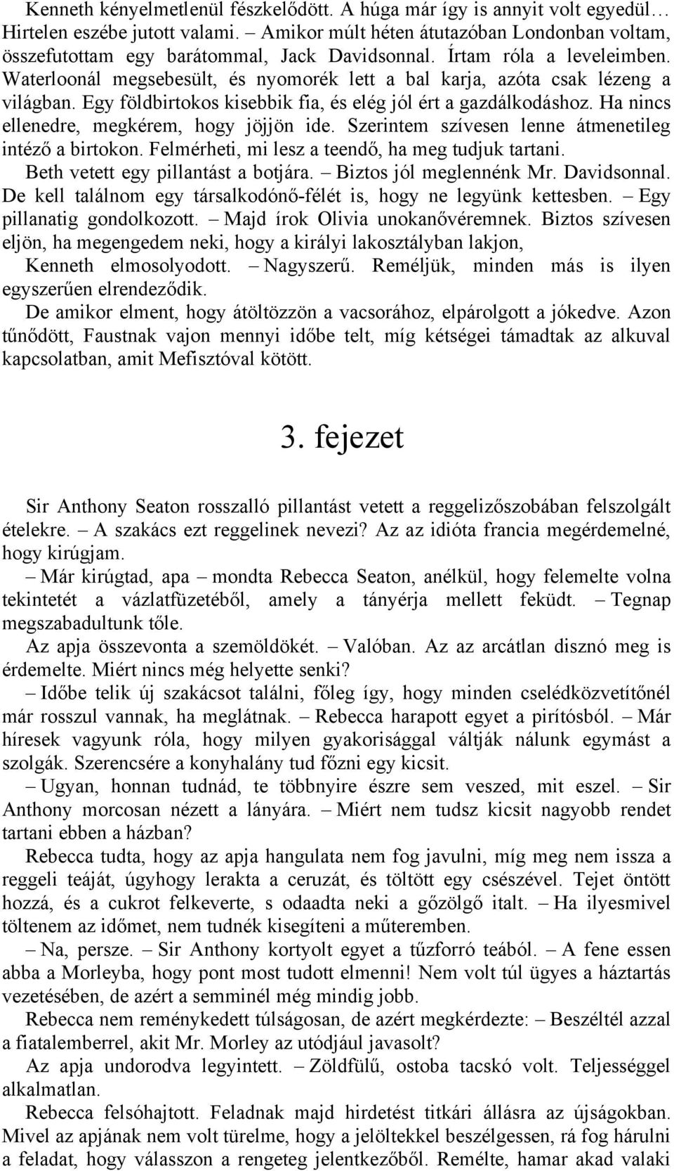 Ha nincs ellenedre, megkérem, hogy jöjjön ide. Szerintem szívesen lenne átmenetileg intéző a birtokon. Felmérheti, mi lesz a teendő, ha meg tudjuk tartani. Beth vetett egy pillantást a botjára.