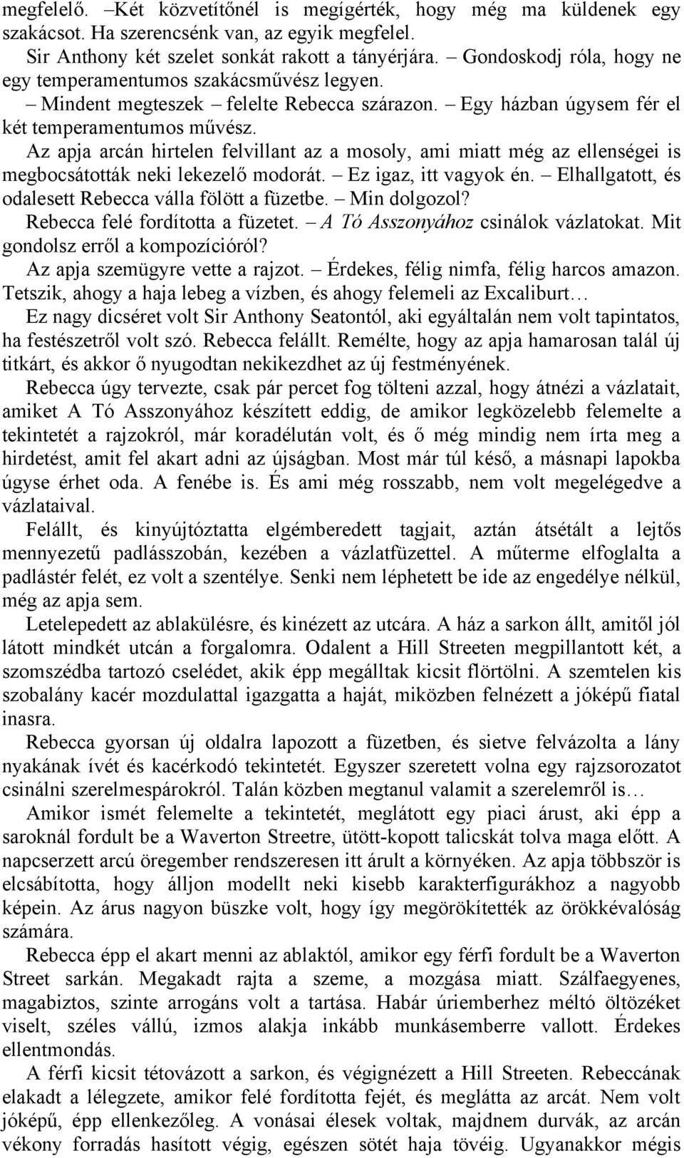 Az apja arcán hirtelen felvillant az a mosoly, ami miatt még az ellenségei is megbocsátották neki lekezelő modorát. Ez igaz, itt vagyok én. Elhallgatott, és odalesett Rebecca válla fölött a füzetbe.