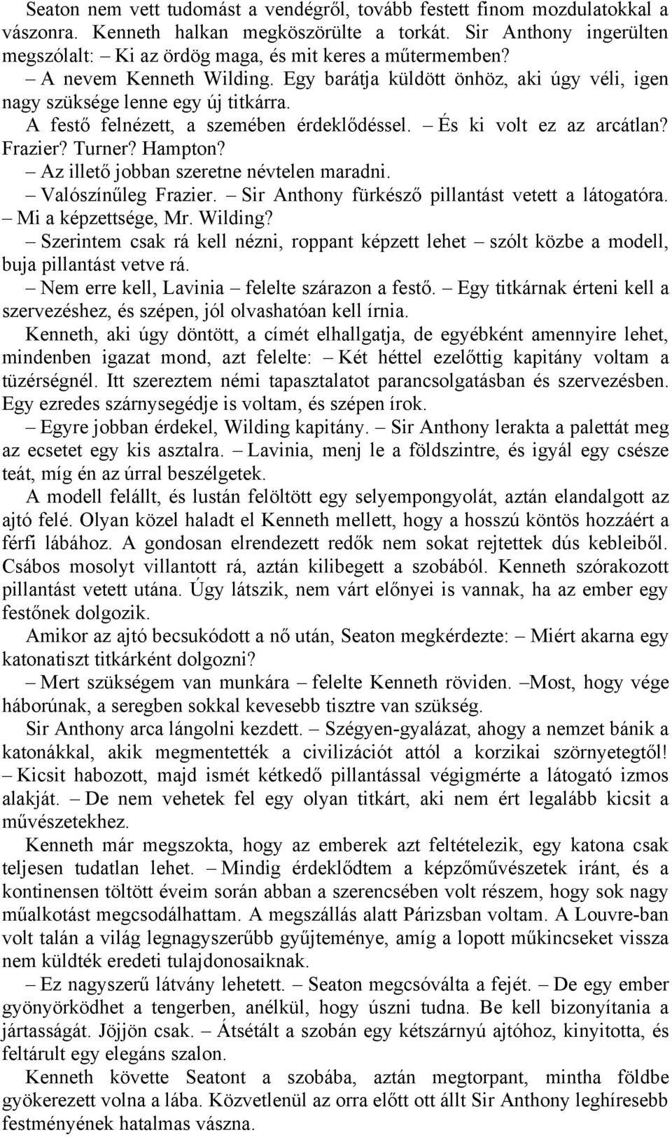 A festő felnézett, a szemében érdeklődéssel. És ki volt ez az arcátlan? Frazier? Turner? Hampton? Az illető jobban szeretne névtelen maradni. Valószínűleg Frazier.