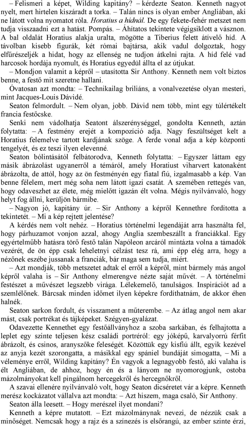 A távolban kisebb figurák, két római bajtársa, akik vadul dolgoztak, hogy elfűrészeljék a hidat, hogy az ellenség ne tudjon átkelni rajta.