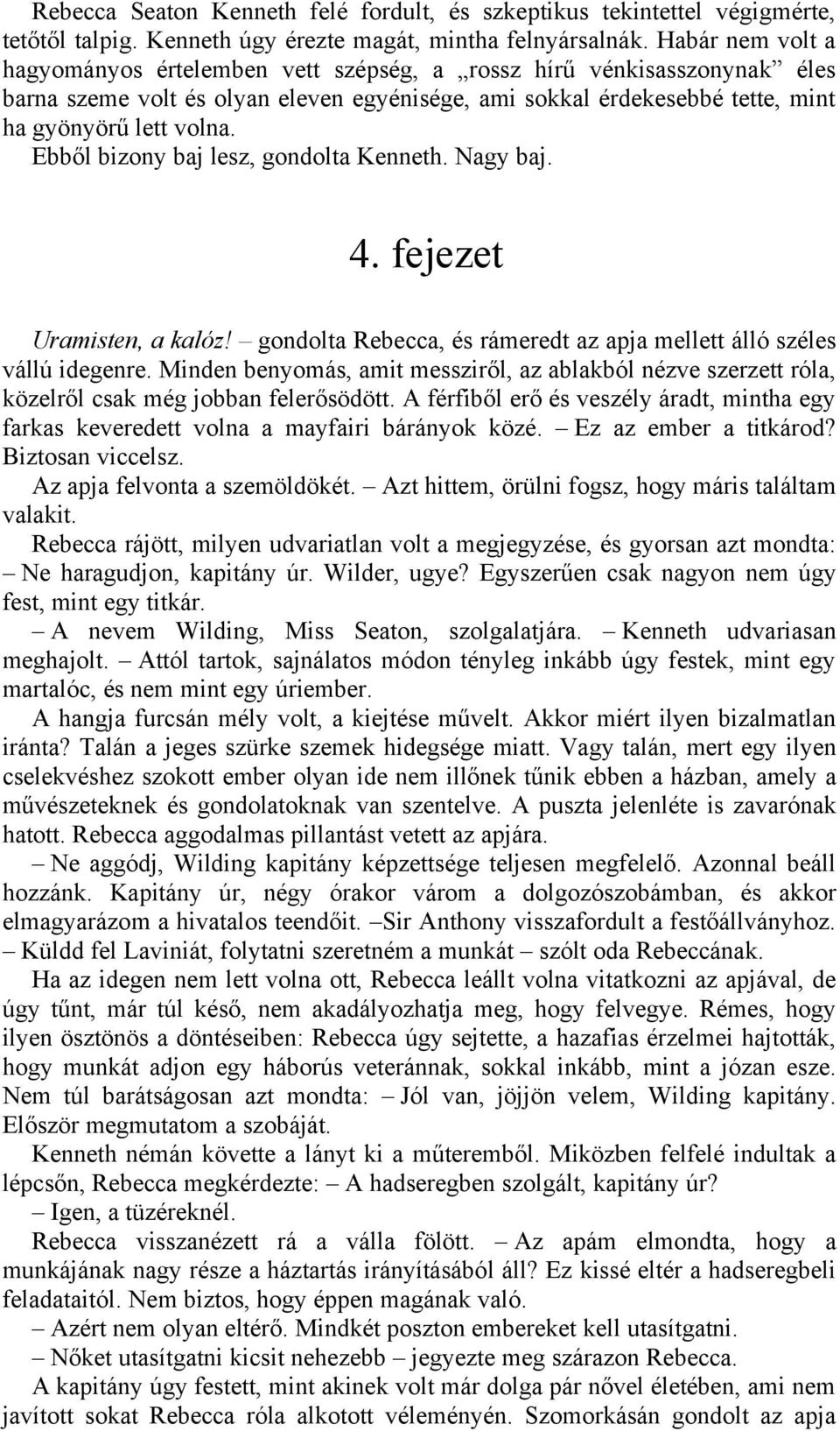 Ebből bizony baj lesz, gondolta Kenneth. Nagy baj. 4. fejezet Uramisten, a kalóz! gondolta Rebecca, és rámeredt az apja mellett álló széles vállú idegenre.