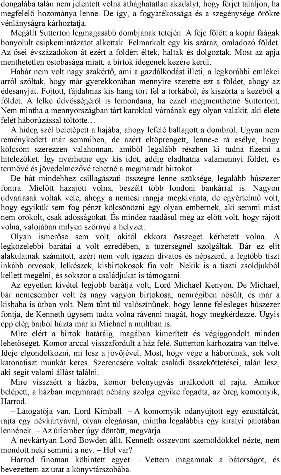 Az ősei évszázadokon át ezért a földért éltek, haltak és dolgoztak. Most az apja menthetetlen ostobasága miatt, a birtok idegenek kezére kerül.