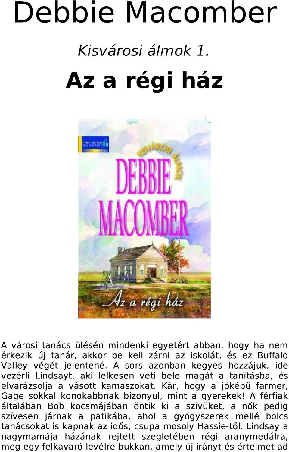 A sors azonban kegyes hozzájuk, ide vezérli Lindsayt, aki lelkesen veti bele magát a tanításba, és elvarázsolja a vásott kamaszokat.