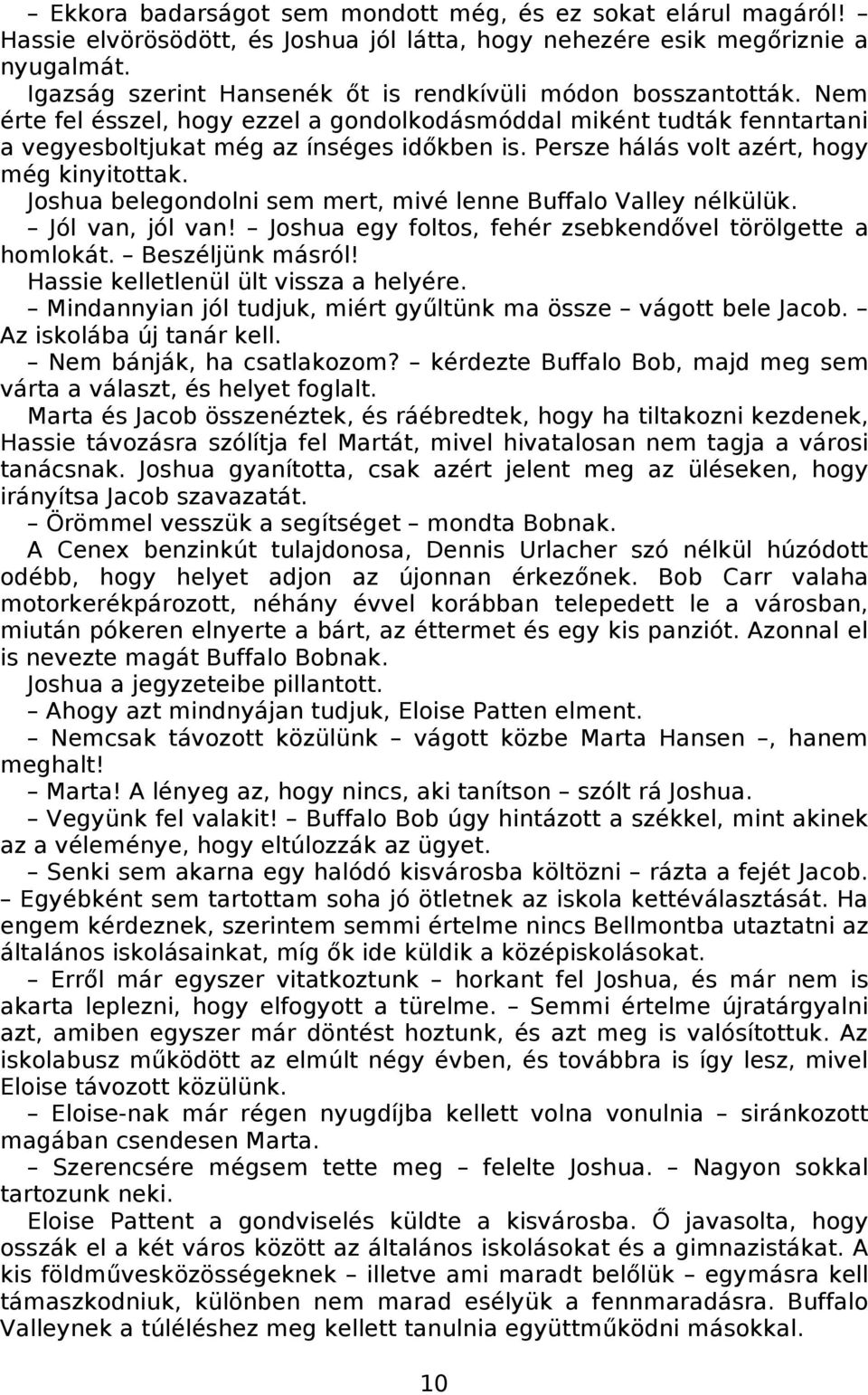 Persze hálás volt azért, hogy még kinyitottak. Joshua belegondolni sem mert, mivé lenne Buffalo Valley nélkülük. Jól van, jól van! Joshua egy foltos, fehér zsebkendővel törölgette a homlokát.