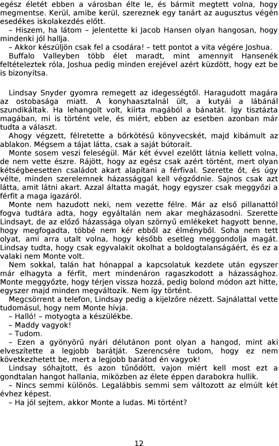 Buffalo Valleyben több élet maradt, mint amennyit Hansenék feltételeztek róla, Joshua pedig minden erejével azért küzdött, hogy ezt be is bizonyítsa. Lindsay Snyder gyomra remegett az idegességtől.