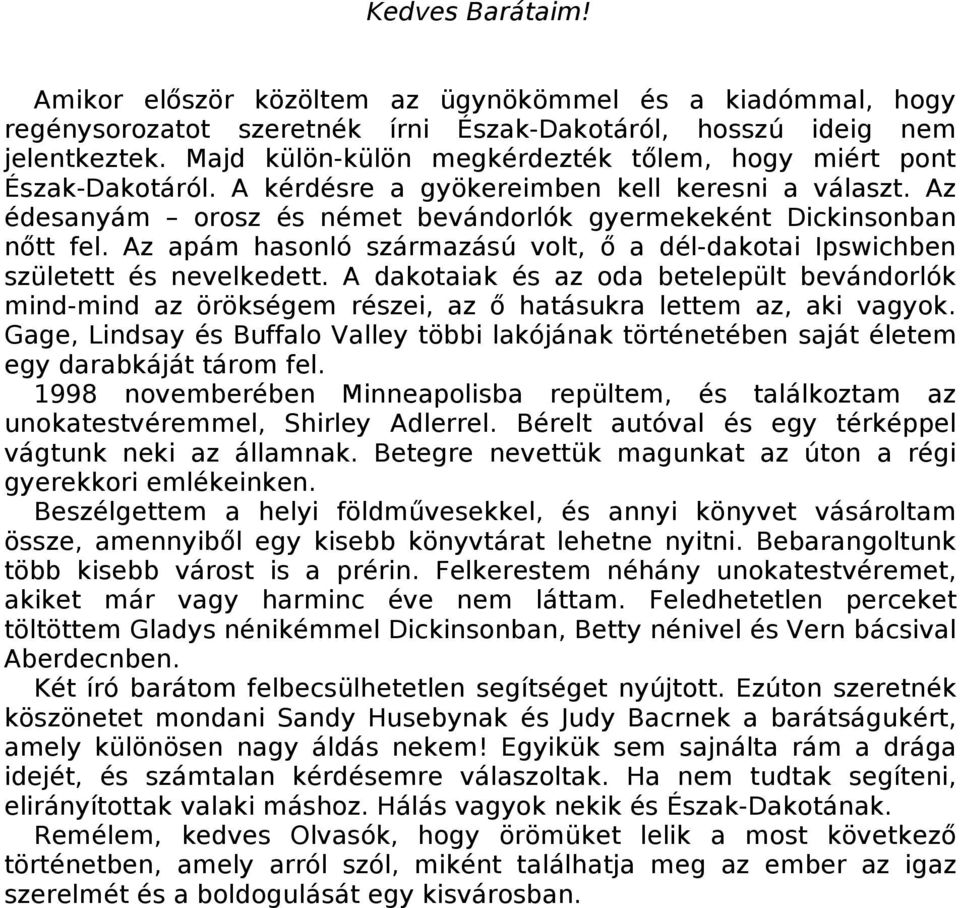 Az apám hasonló származású volt, ő a dél-dakotai Ipswichben született és nevelkedett. A dakotaiak és az oda betelepült bevándorlók mind-mind az örökségem részei, az ő hatásukra lettem az, aki vagyok.