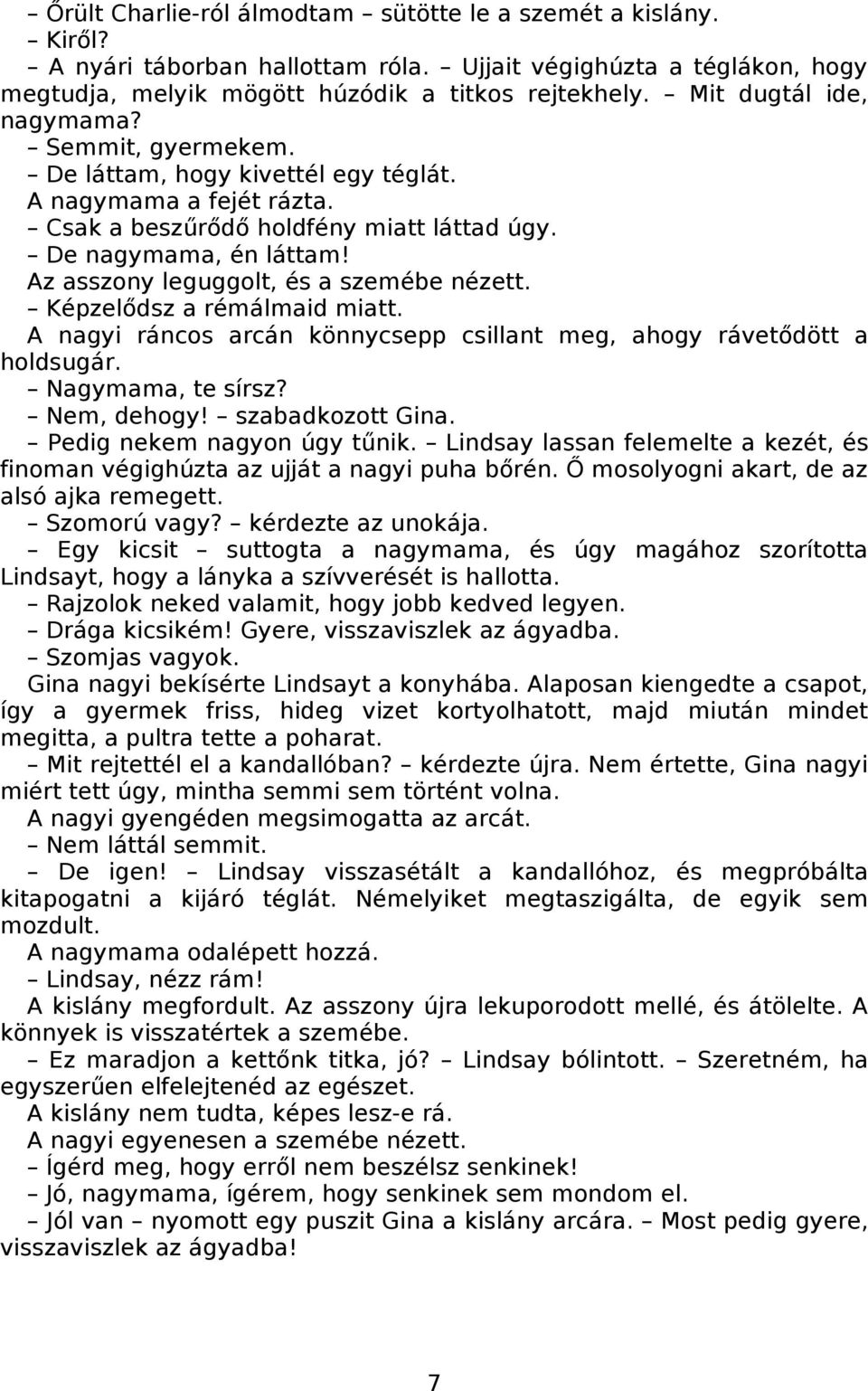 Az asszony leguggolt, és a szemébe nézett. Képzelődsz a rémálmaid miatt. A nagyi ráncos arcán könnycsepp csillant meg, ahogy rávetődött a holdsugár. Nagymama, te sírsz? Nem, dehogy! szabadkozott Gina.