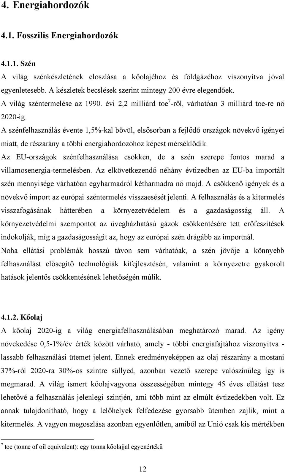 A szénfelhasználás évente 1,5%-kal bővül, elsősorban a fejlődő országok növekvő igényei miatt, de részarány a többi energiahordozóhoz képest mérséklődik.