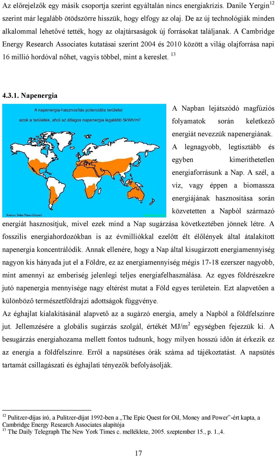 A Cambridge Energy Research Associates kutatásai szerint 2004 és 2010 között a világ olajforrása napi 16 millió hordóval nőhet, vagyis többel, mint a kereslet. 13 4.3.1. Napenergia A Napban lejátszódó magfúziós folyamatok során keletkező energiát nevezzük napenergiának.