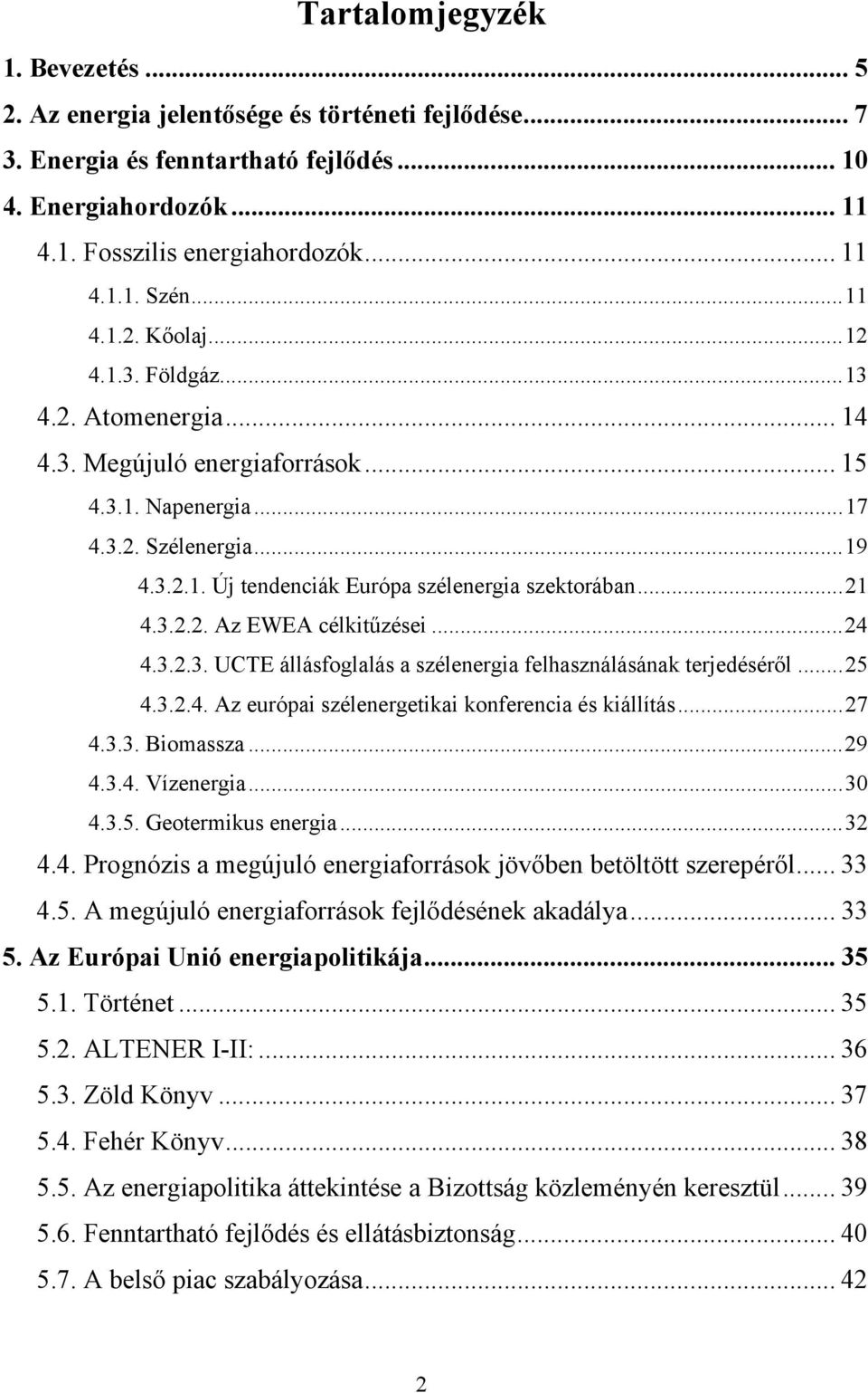 ..21 4.3.2.2. Az EWEA célkitűzései...24 4.3.2.3. UCTE állásfoglalás a szélenergia felhasználásának terjedéséről...25 4.3.2.4. Az európai szélenergetikai konferencia és kiállítás...27 4.3.3. Biomassza.