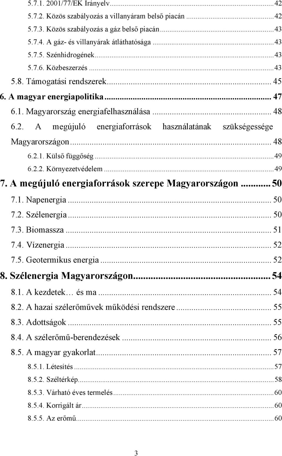 A megújuló energiaforrások használatának szükségessége Magyarországon... 48 6.2.1. Külső függőség...49 6.2.2. Környezetvédelem...49 7. A megújuló energiaforrások szerepe Magyarországon... 50 7.1. Napenergia.