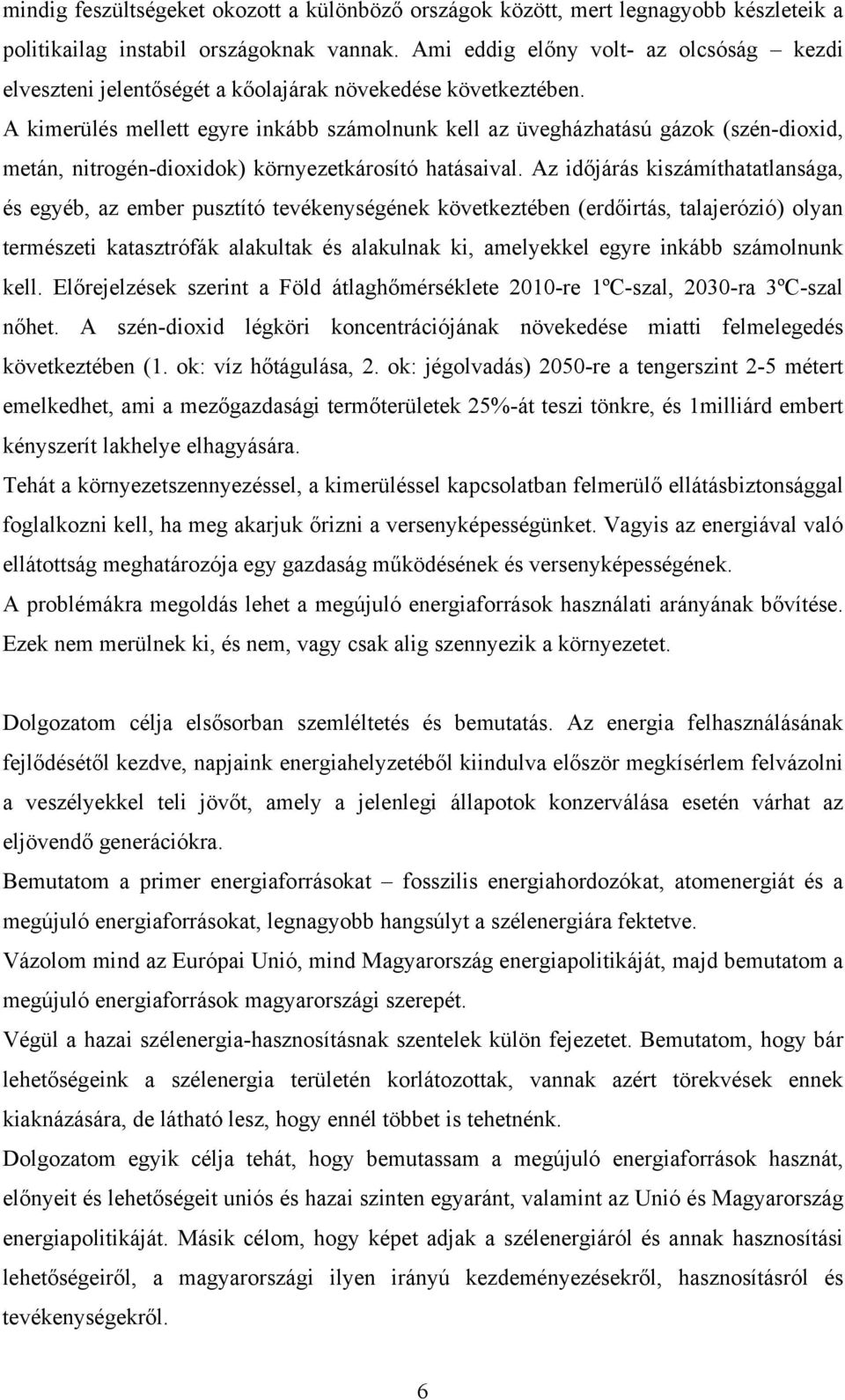 A kimerülés mellett egyre inkább számolnunk kell az üvegházhatású gázok (szén-dioxid, metán, nitrogén-dioxidok) környezetkárosító hatásaival.