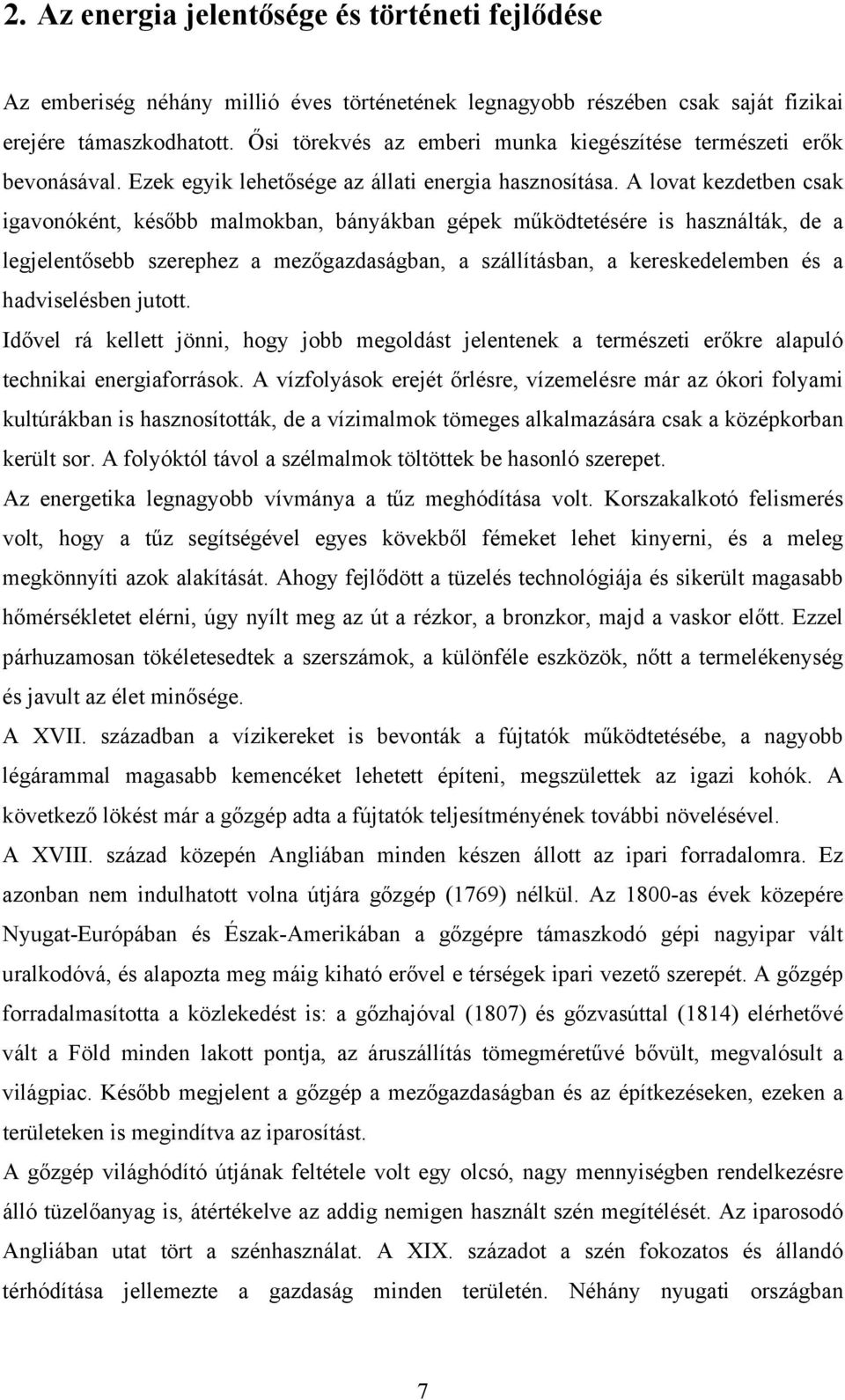 A lovat kezdetben csak igavonóként, később malmokban, bányákban gépek működtetésére is használták, de a legjelentősebb szerephez a mezőgazdaságban, a szállításban, a kereskedelemben és a