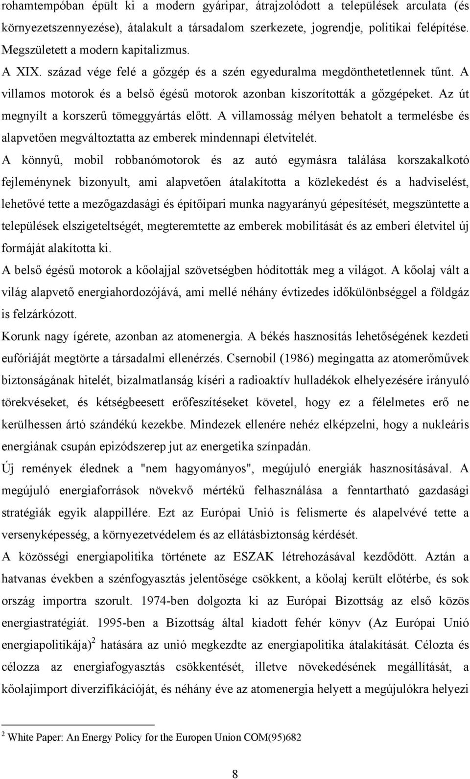 Az út megnyílt a korszerű tömeggyártás előtt. A villamosság mélyen behatolt a termelésbe és alapvetően megváltoztatta az emberek mindennapi életvitelét.