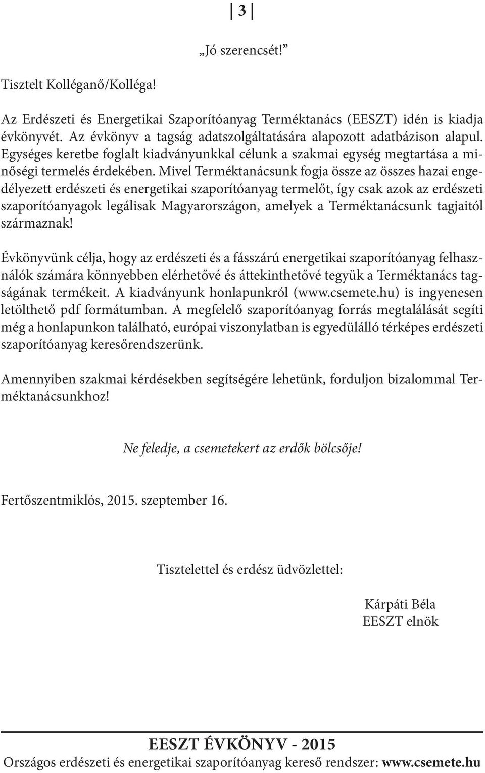 Mivel Terméktanácsunk fogja össze az összes hazai engedélyezett erdészeti és energetikai szaporítóanyag termelőt, így csak azok az erdészeti szaporítóanyagok legálisak Magyarországon, amelyek a