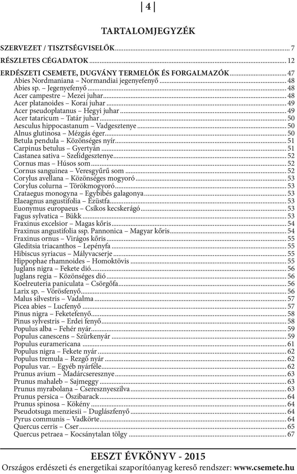 .. 50 Alnus glutinosa Mézgás éger... 50 Betula pendula Közönséges nyír... 51 Carpinus betulus Gyertyán... 51 Castanea sativa Szelídgesztenye... 52 Cornus mas Húsos som.