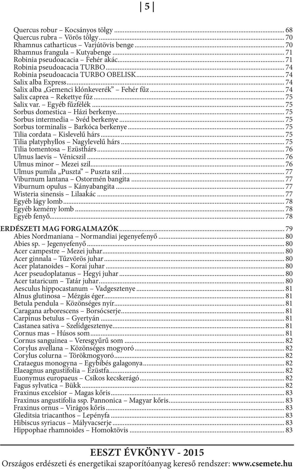 Egyéb fűzfélék... 75 Sorbus domestica Házi berkenye... 75 Sorbus intermedia Svéd berkenye... 75 Sorbus torminalis Barkóca berkenye... 75 Tilia cordata Kislevelű hárs.