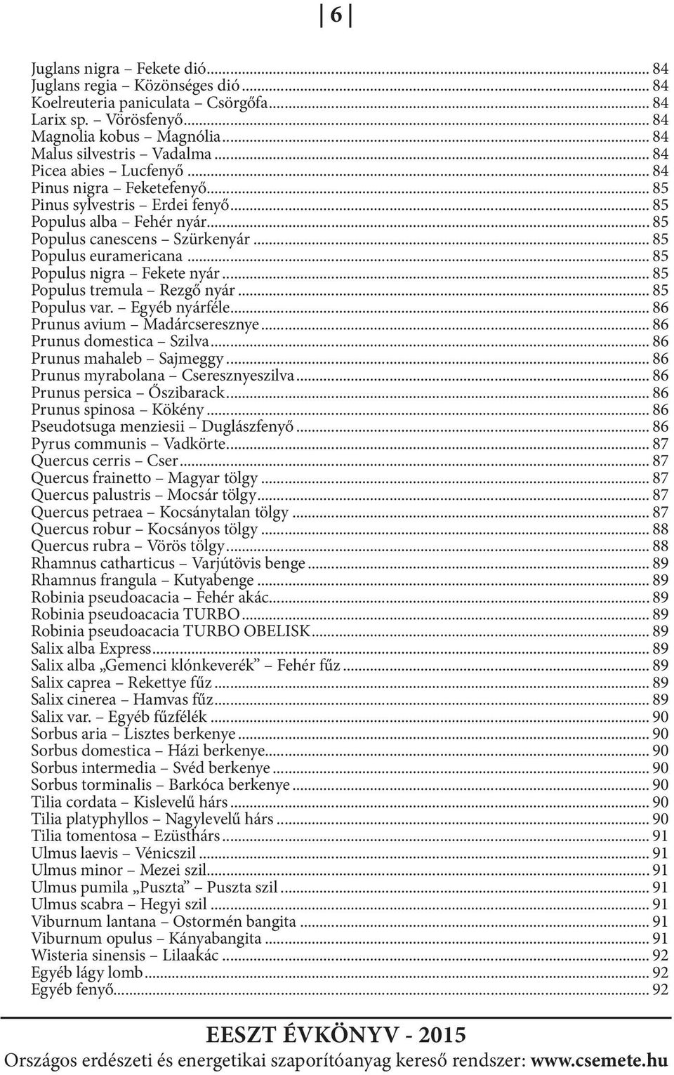 .. 85 Populus nigra Fekete nyár... 85 Populus tremula Rezgő nyár... 85 Populus var. Egyéb nyárféle... 86 Prunus avium Madárcseresznye... 86 Prunus domestica Szilva... 86 Prunus mahaleb Sajmeggy.