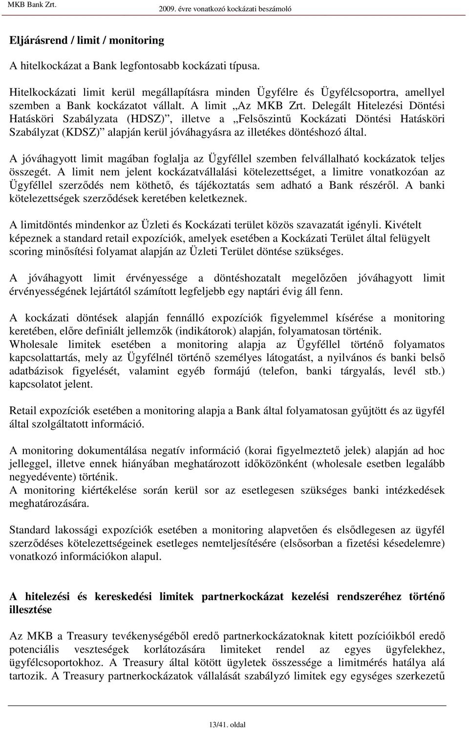 Delegált Hitelezési Döntési Hatásköri Szabályzata (HDSZ), illetve a Felsıszintő Kockázati Döntési Hatásköri Szabályzat (KDSZ) alapján kerül jóváhagyásra az illetékes döntéshozó által.