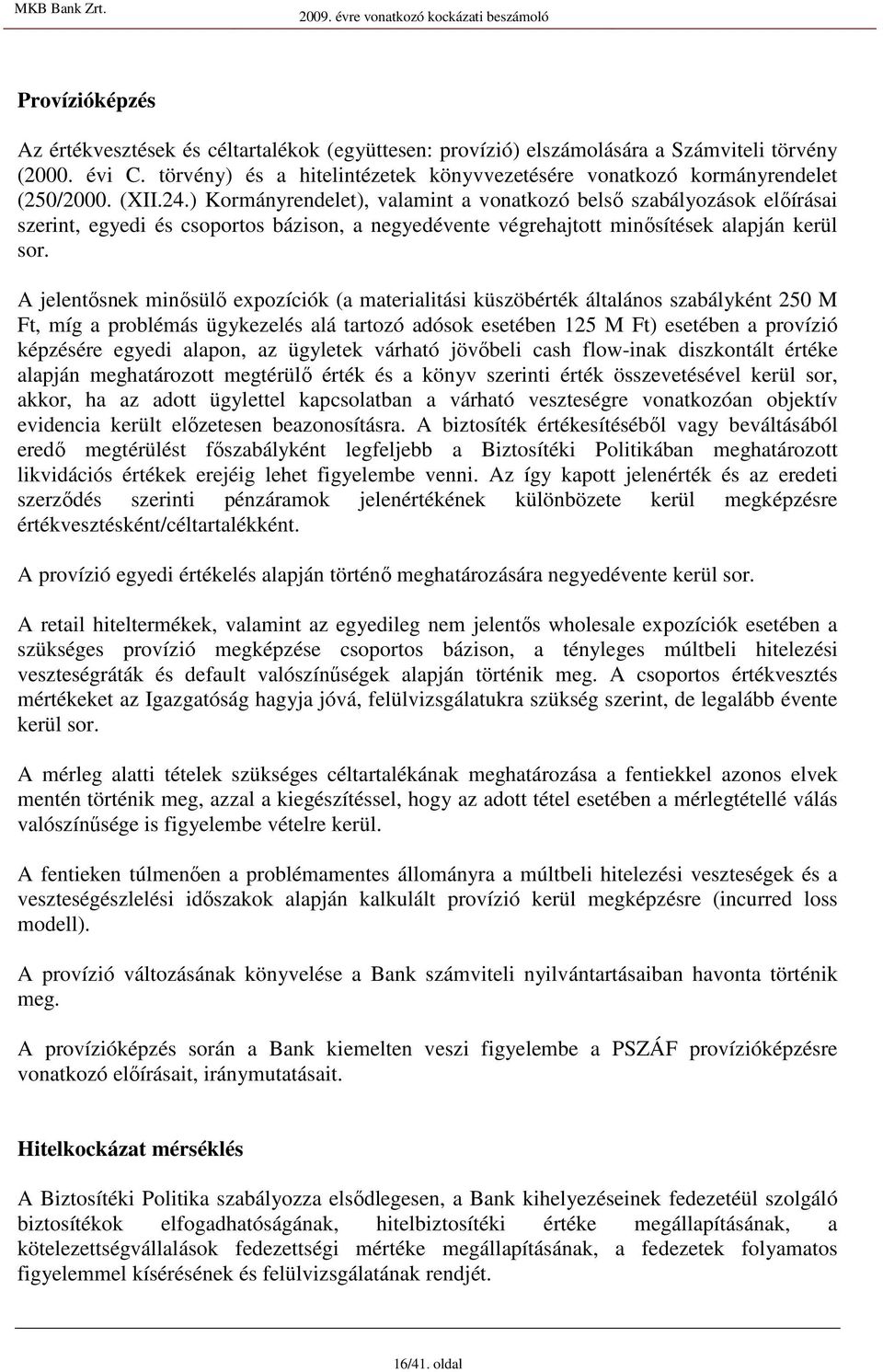 ) Kormányrendelet), valamint a vonatkozó belsı szabályozások elıírásai szerint, egyedi és csoportos bázison, a negyedévente végrehajtott minısítések alapján kerül sor.