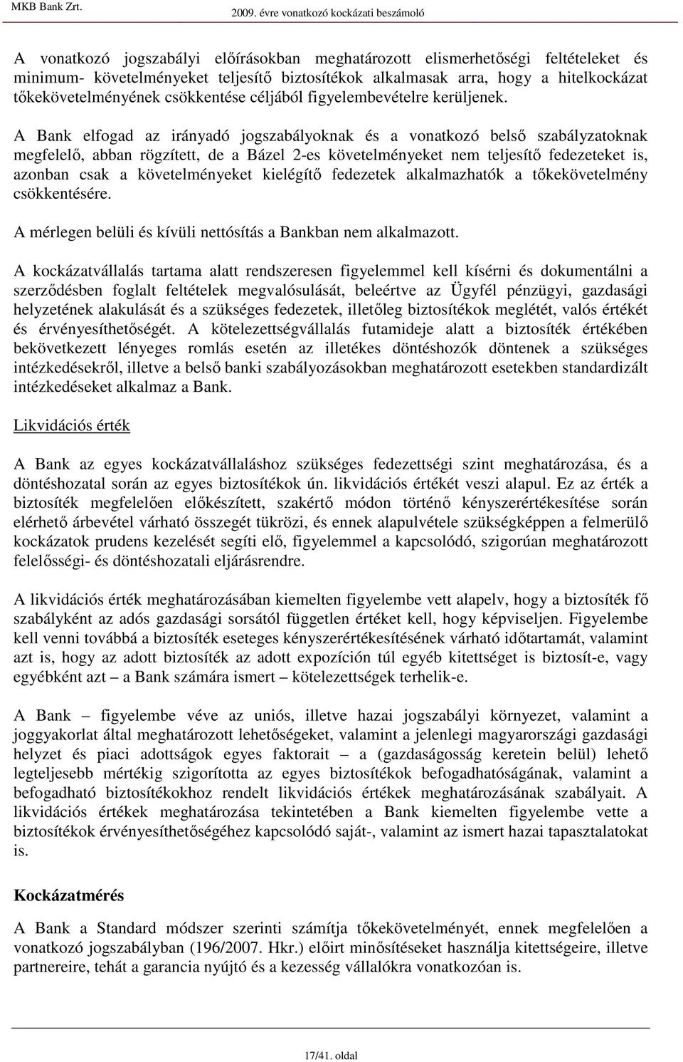 A Bank elfogad az irányadó jogszabályoknak és a vonatkozó belsı szabályzatoknak megfelelı, abban rögzített, de a Bázel 2-es követelményeket nem teljesítı fedezeteket is, azonban csak a