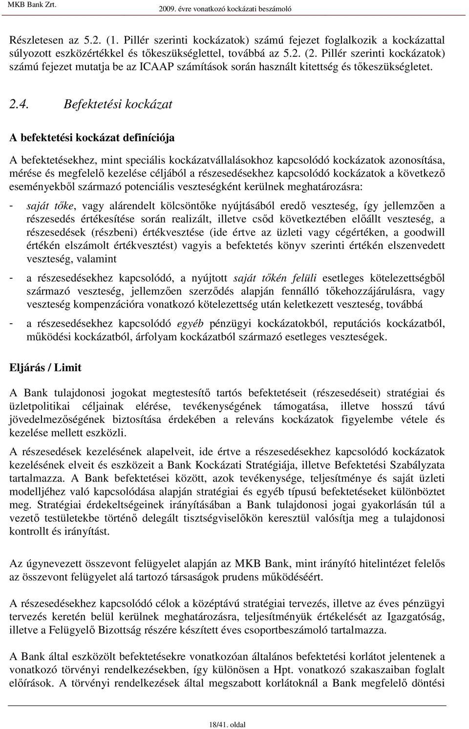 Befektetési kockázat A befektetési kockázat definíciója A befektetésekhez, mint speciális kockázatvállalásokhoz kapcsolódó kockázatok azonosítása, mérése és megfelelı kezelése céljából a