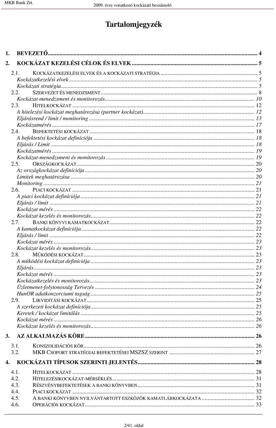 BEFEKTETÉSI KOCKÁZAT... 18 A befektetési kockázat definíciója... 18 Eljárás / Limit... 18 Kockázatmérés... 19 Kockázat-menedzsment és monitorozás... 19 2.5. ORSZÁGKOCKÁZAT.