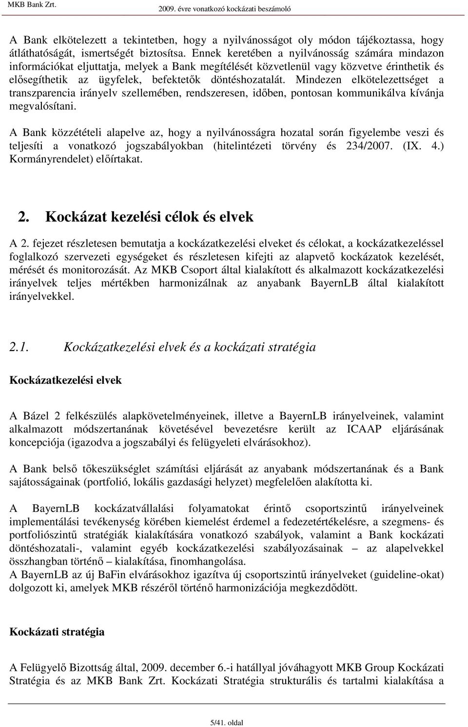 Mindezen elkötelezettséget a transzparencia irányelv szellemében, rendszeresen, idıben, pontosan kommunikálva kívánja megvalósítani.