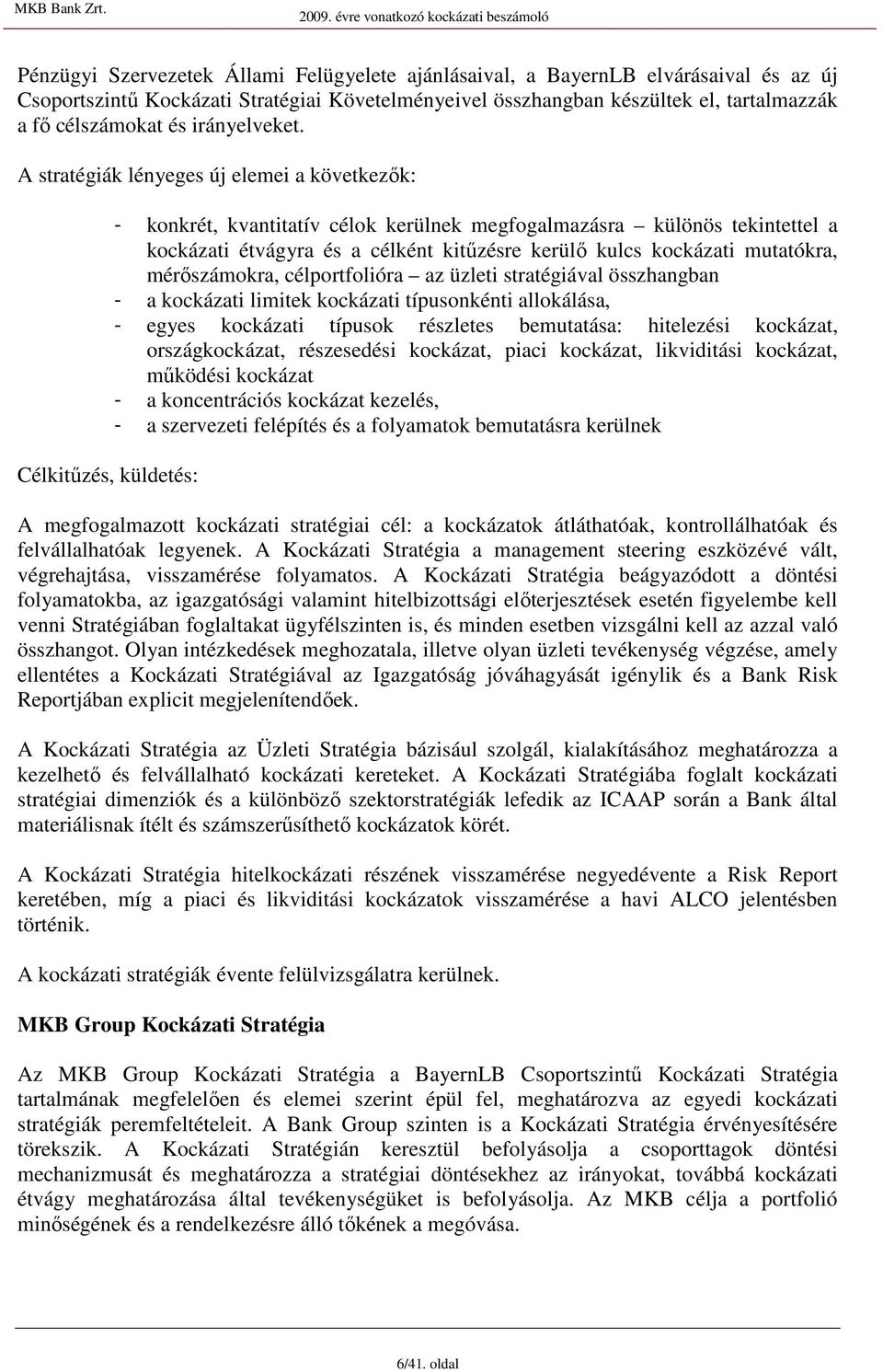 A stratégiák lényeges új elemei a következık: Célkitőzés, küldetés: - konkrét, kvantitatív célok kerülnek megfogalmazásra különös tekintettel a kockázati étvágyra és a célként kitőzésre kerülı kulcs