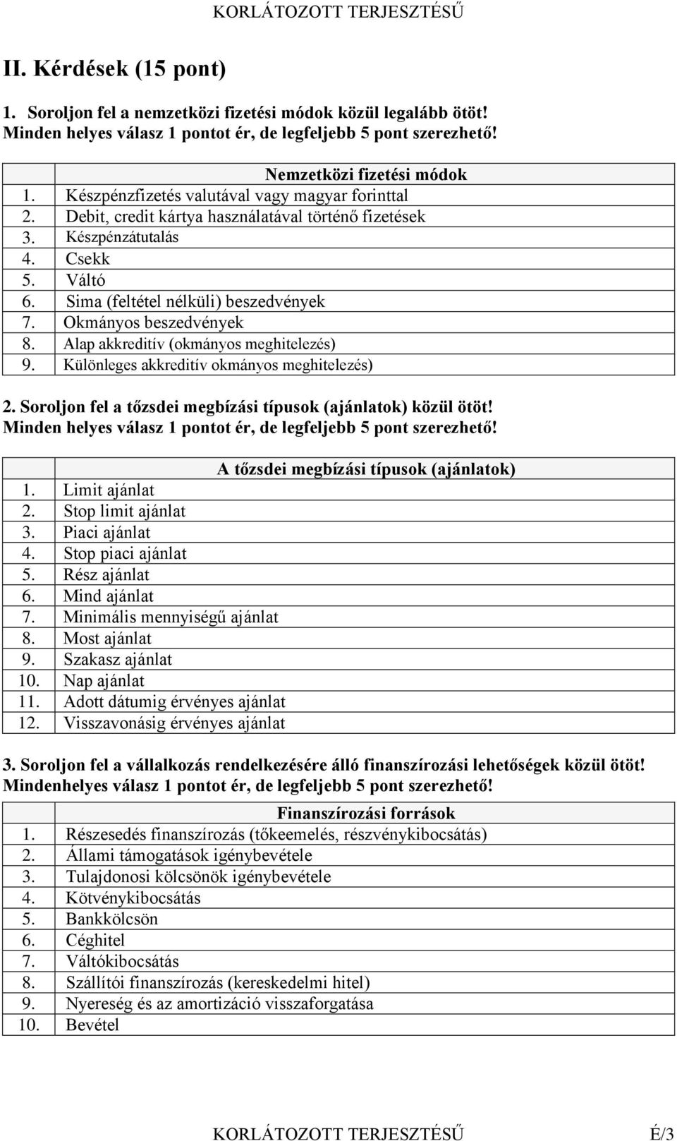 Okmányos beszedvények 8. Alap akkreditív (okmányos meghitelezés) 9. Különleges akkreditív okmányos meghitelezés) 2. Soroljon fel a tőzsdei megbízási típusok (ajánlatok) közül ötöt!