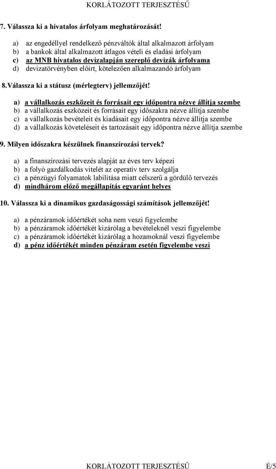 devizatörvényben előírt, kötelezően alkalmazandó árfolyam 8.Válassza ki a státusz (mérlegterv) jellemzőjét!