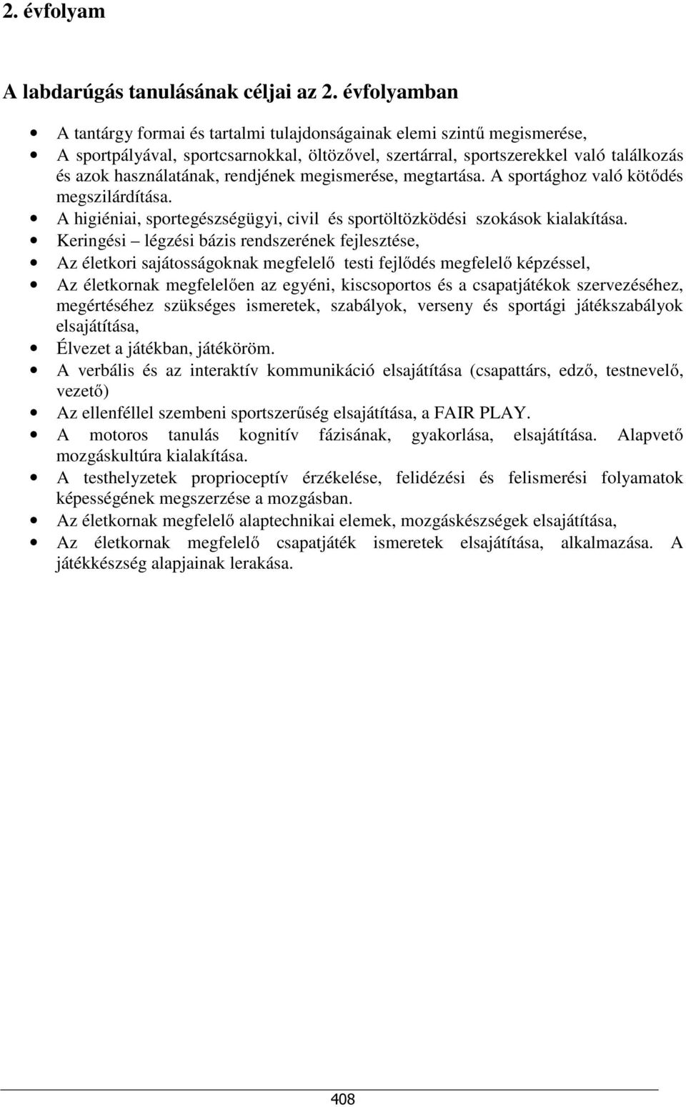 rendjének megismerése, megtartása. A sportághoz való kötődés megszilárdítása. A higiéniai, sportegészségügyi, civil és sportöltözködési szokások kialakítása.