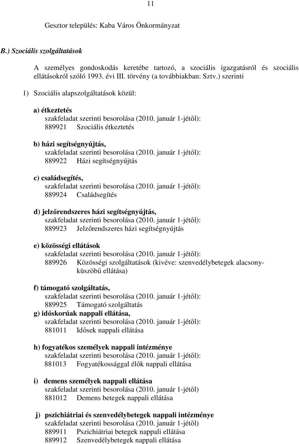 ) szerinti 1) Szociális alapszolgáltatások közül: a) étkeztetés 889921 Szociális étkeztetés b) házi segítségnyújtás, 889922 Házi segítségnyújtás c) családsegítés, 889924 Családsegítés d)