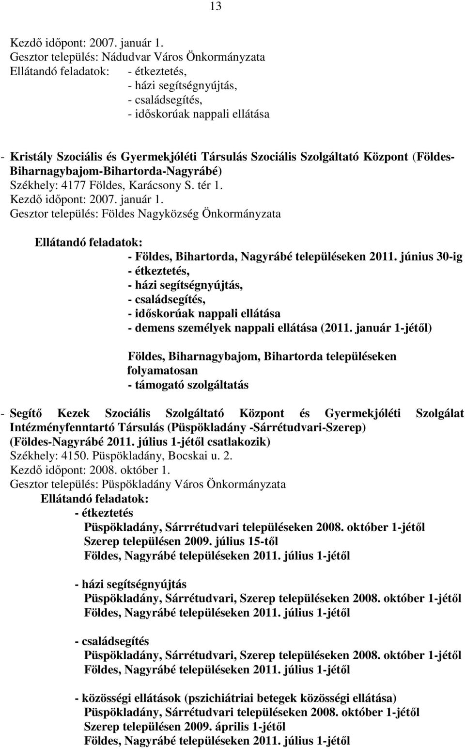 Társulás Szociális Szolgáltató Központ (Földes- Biharnagybajom-Bihartorda-Nagyrábé) Székhely: 4177 Földes, Karácsony S. tér 1. Kezdő időpont: 2007. január 1.