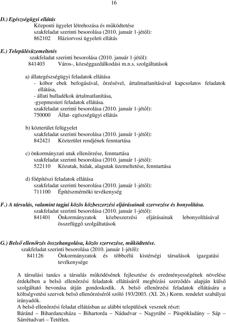 feladatok ellátása - kóbor ebek befogásával, őrzésével, ártalmatlanításával kapcsolatos feladatok ellátása, - állati hulladékok ártalmatlanítása, -gyepmesteri feladatok ellátása.