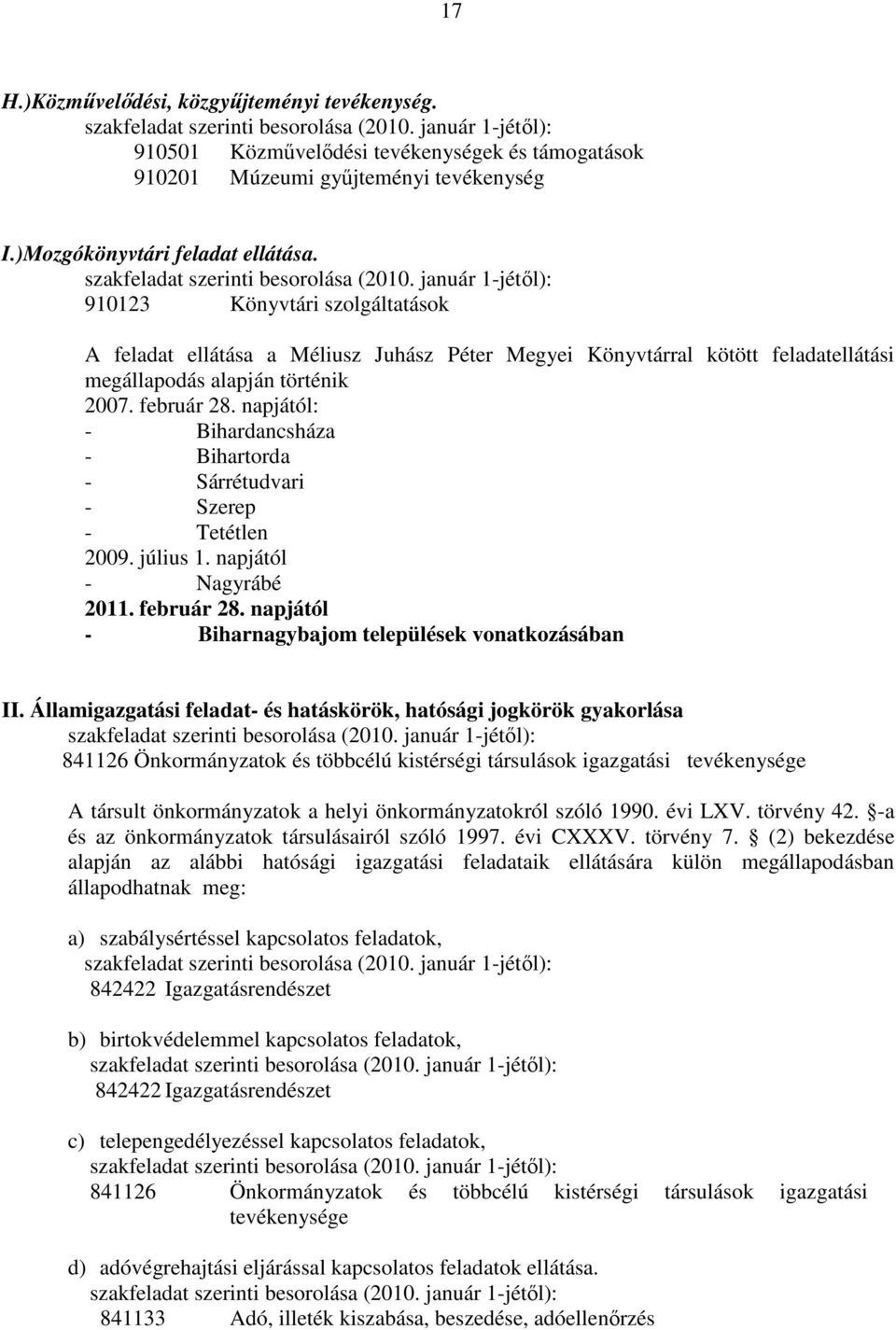 napjától: - Bihardancsháza - Bihartorda - Sárrétudvari - Szerep - Tetétlen 2009. július 1. napjától - Nagyrábé 2011. február 28. napjától - Biharnagybajom települések vonatkozásában II.