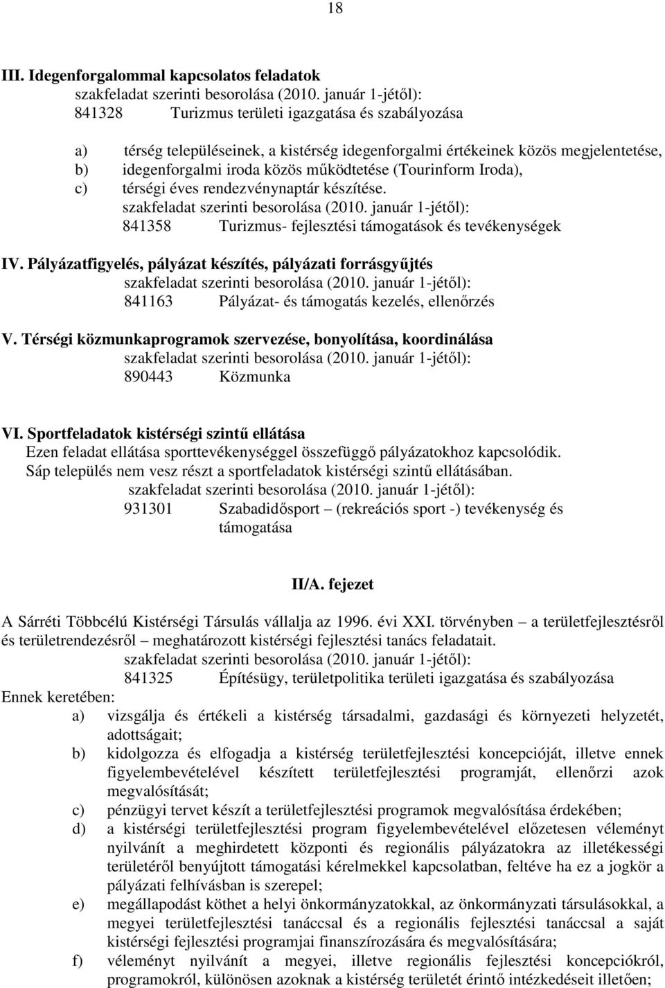 iroda közös működtetése (Tourinform Iroda), c) térségi éves rendezvénynaptár készítése. 841358 Turizmus- fejlesztési támogatások és tevékenységek IV.