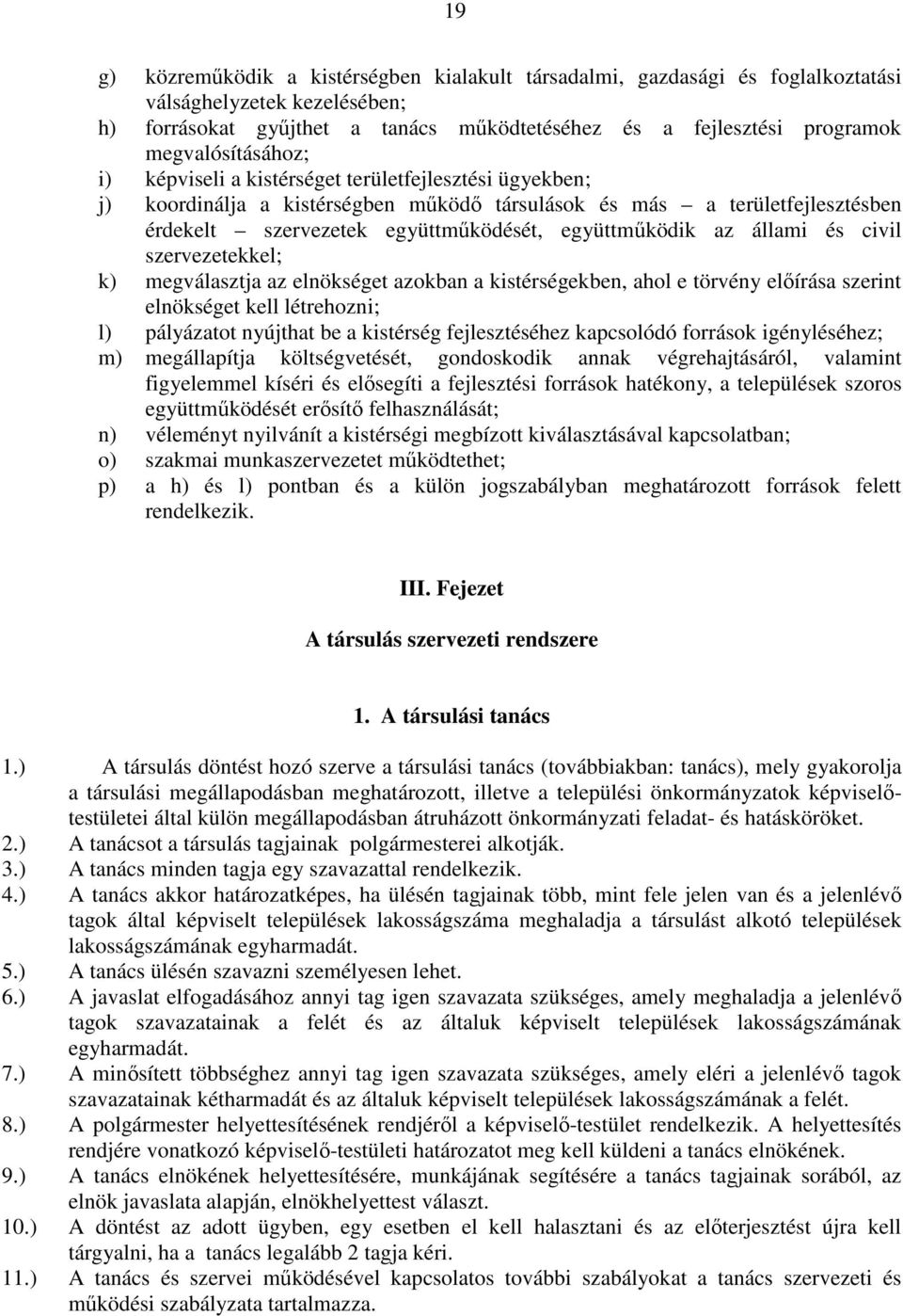 együttműködik az állami és civil szervezetekkel; k) megválasztja az elnökséget azokban a kistérségekben, ahol e törvény előírása szerint elnökséget kell létrehozni; l) pályázatot nyújthat be a