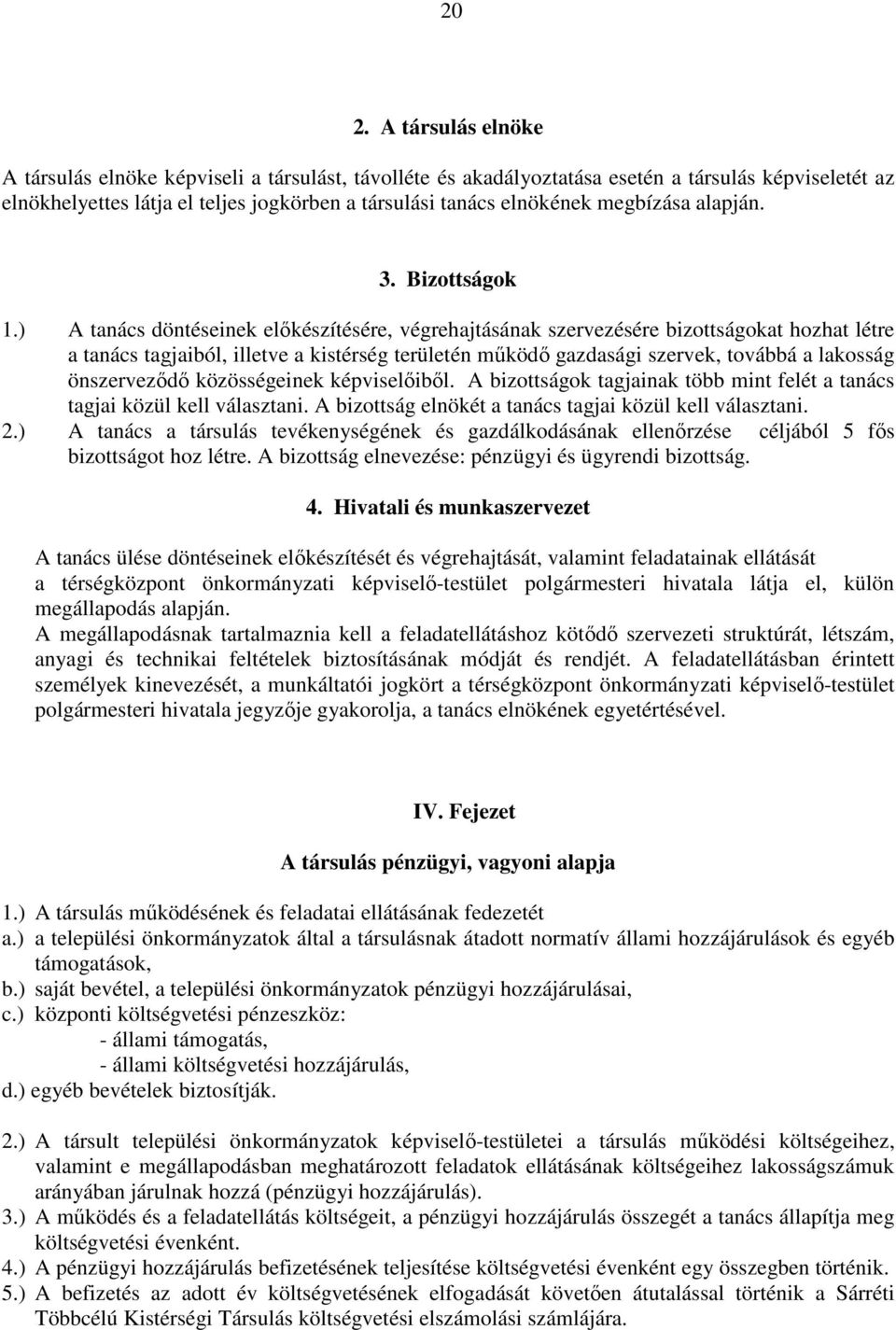 ) A tanács döntéseinek előkészítésére, végrehajtásának szervezésére bizottságokat hozhat létre a tanács tagjaiból, illetve a kistérség területén működő gazdasági szervek, továbbá a lakosság