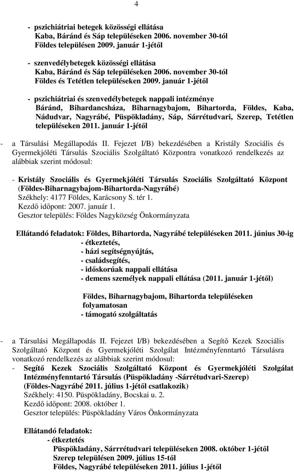 január 1-jétől - pszichiátriai és szenvedélybetegek nappali intézménye Báránd, Bihardancsháza, Biharnagybajom, Bihartorda, Földes, Kaba, Nádudvar, Nagyrábé, Püspökladány, Sáp, Sárrétudvari, Szerep,