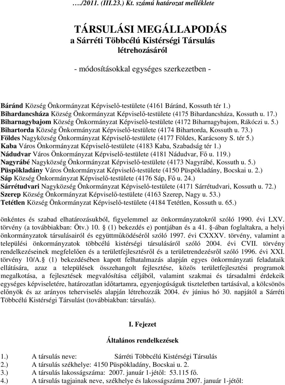 ) Bihardancsháza Község (4175 Bihardancsháza, Kossuth u. 17.) Biharnagybajom Község (4172 Biharnagybajom, Rákóczi u. 5.) Bihartorda Község (4174 Bihartorda, Kossuth u. 73.