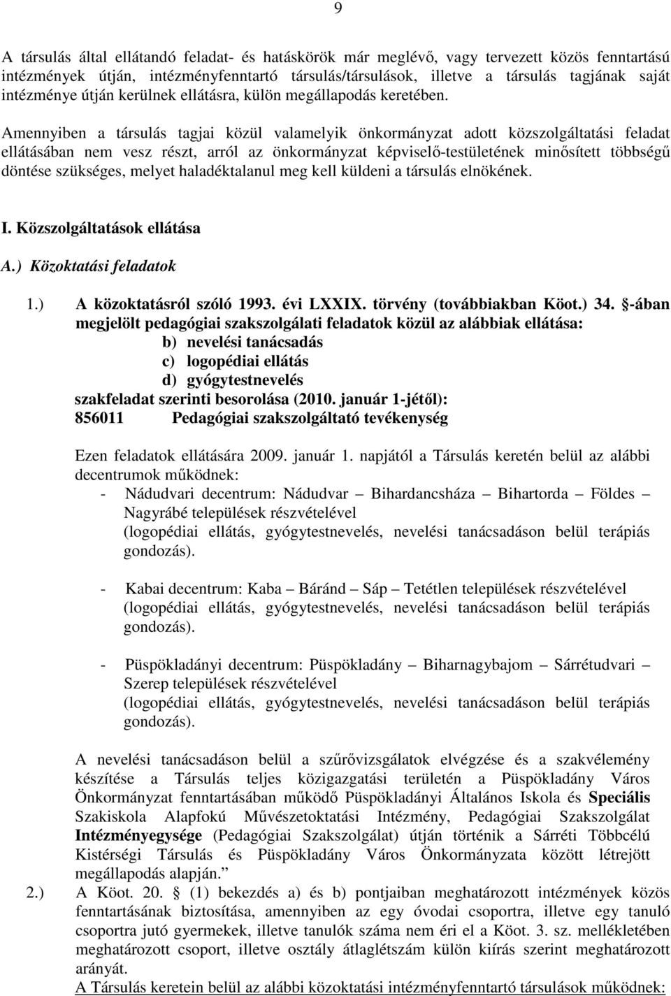 Amennyiben a társulás tagjai közül valamelyik önkormányzat adott közszolgáltatási feladat ellátásában nem vesz részt, arról az önkormányzat képviselő-testületének minősített többségű döntése