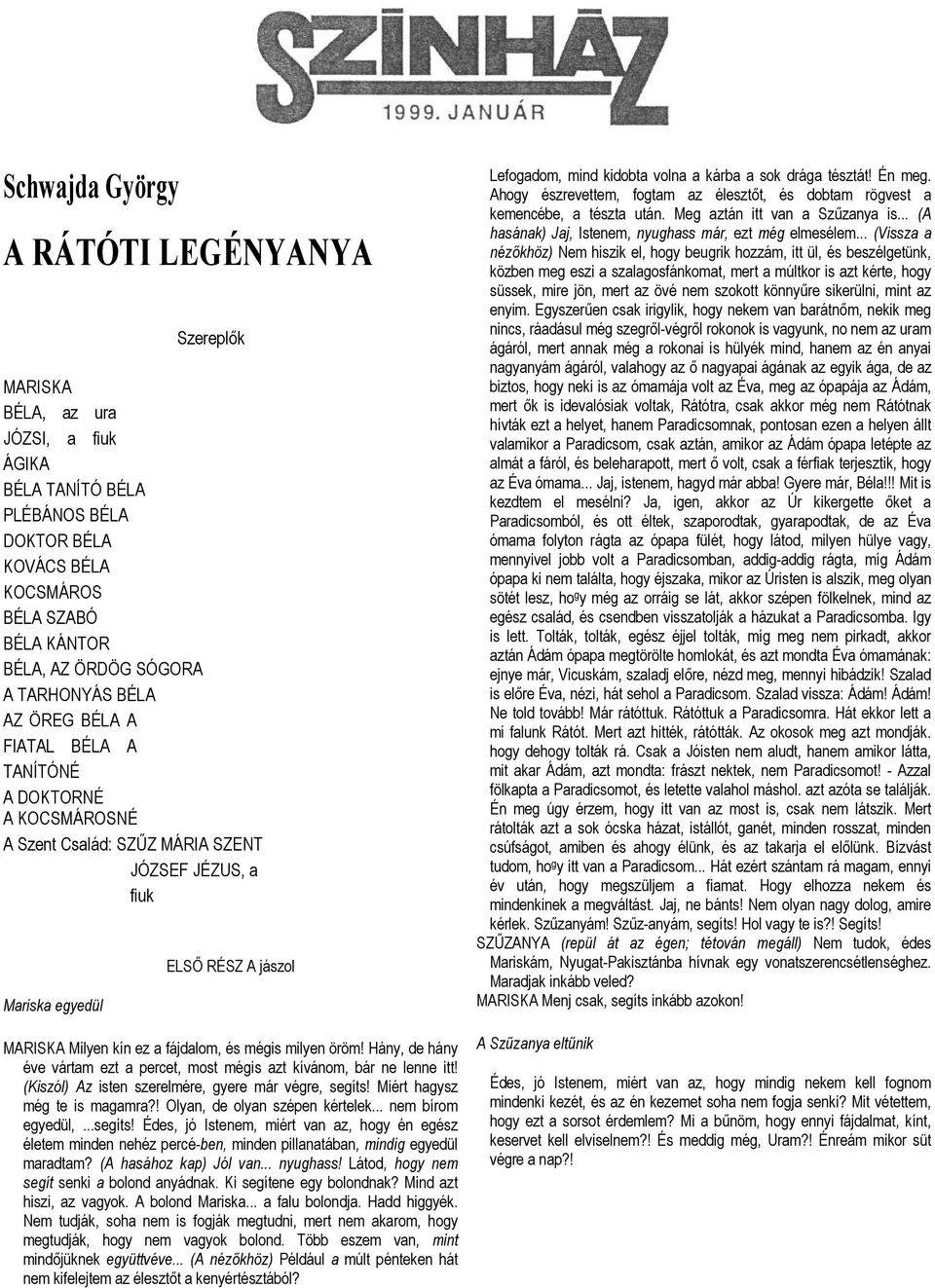 fájdalom, és mégis milyen öröm! Hány, de hány éve vártam ezt a percet, most mégis azt kívánom, bár ne lenne itt! (Kiszól) Az isten szerelmére, gyere már végre, segíts! Miért hagysz még te is magamra?