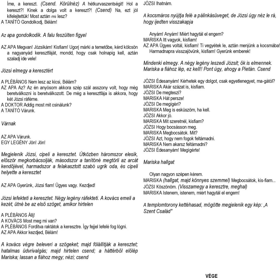 Józsi elmegy a keresztért A PLÉBÁNOS Nem lesz az kicsi, Bélám? AZ APA Az? Az én anyósom akkora szép szál asszony volt, hogy még beretválkozni is beretválkozott.