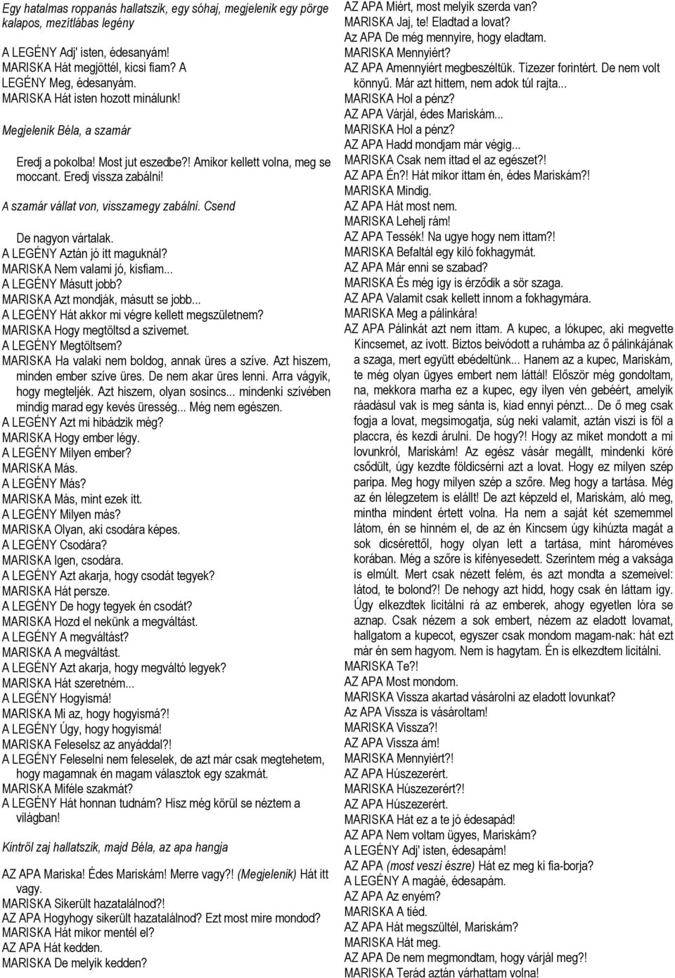 Csend De nagyon vártalak. A LEGÉNY Aztán jó itt maguknál? MARISKA Nem valami jó, kisfiam... A LEGÉNY Másutt jobb? MARISKA Azt mondják, másutt se jobb... A LEGÉNY Hát akkor mi végre kellett megszületnem?