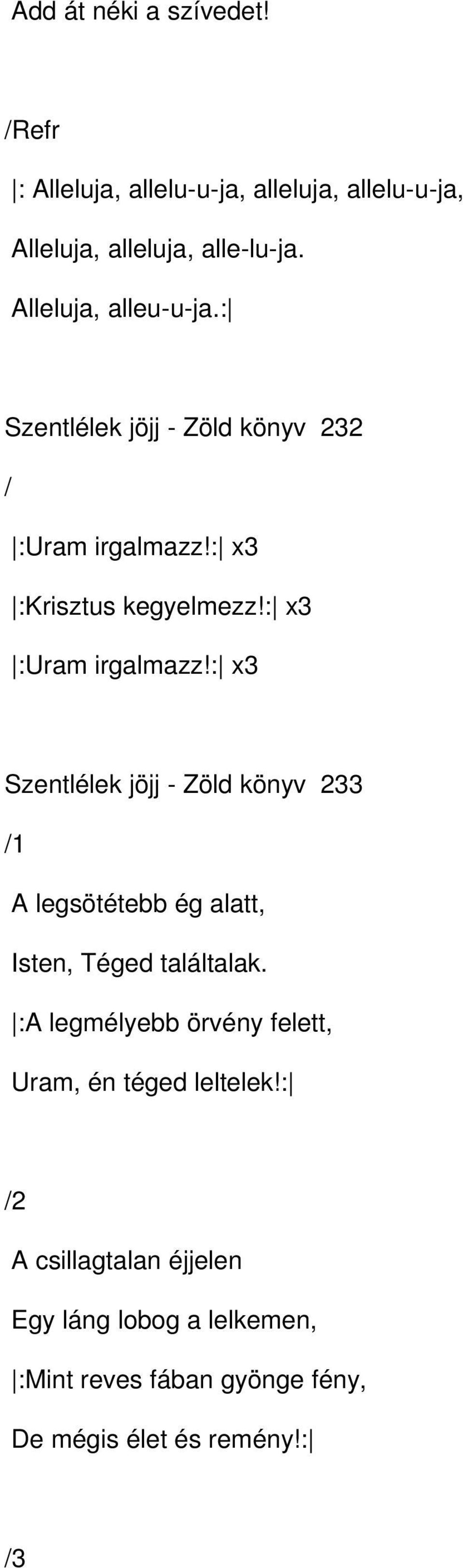 : x3 :Uram irgalmazz!: x3 Szentlélek jöjj Zöld könyv 233 A legsötétebb ég alatt, Isten, Téged találtalak.