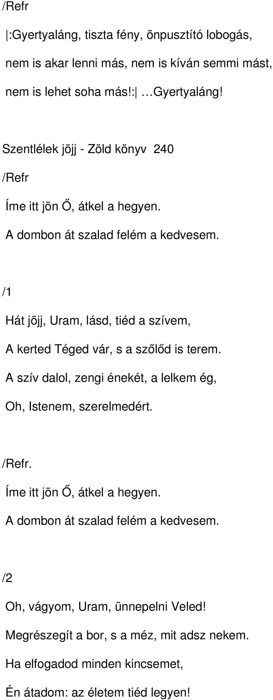 Hát jöjj, Uram, lásd, tiéd a szívem, A kerted Téged vár, s a szőlőd is terem. A szív dalol, zengi énekét, a lelkem ég, Oh, Istenem, szerelmedért.