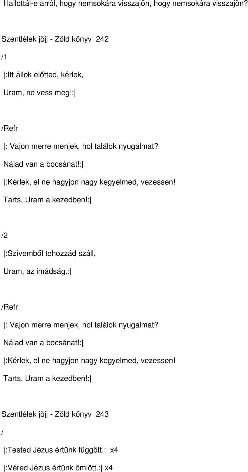 : :Kérlek, el ne hagyjon nagy kegyelmed, vezessen! Tarts, Uram a kezedben!: :Szívemből tehozzád száll, Uram, az imádság.